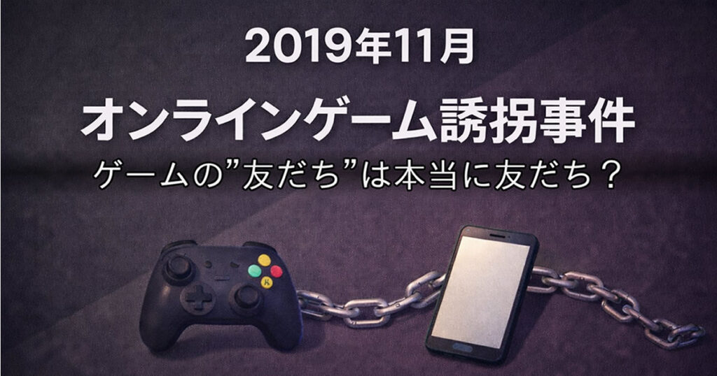 2019年オンラインゲーム誘拐事件 ゲームで知り合った相手に会いに行く危険性と教訓