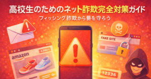 高校生向けネット詐欺・フィッシング詐欺対策ガイド