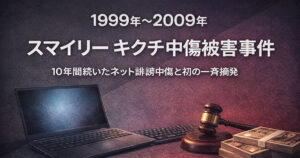 スマイリーキクチ中傷被害事件 10年間続いたネット誹謗中傷と日本初の一斉摘発の教訓