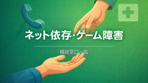 ネット依存・ゲーム障害の相談窓口一覧 ― 一人で抱え込まないために