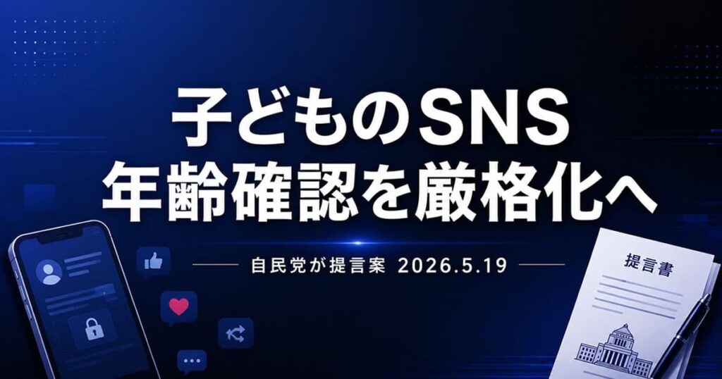 自民党が子どものSNS年齢確認厳格化を提言（2026年5月19日）